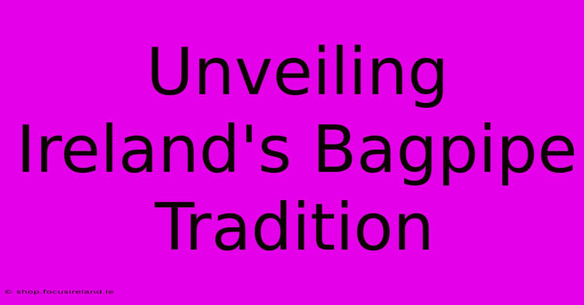 Unveiling Ireland's Bagpipe Tradition