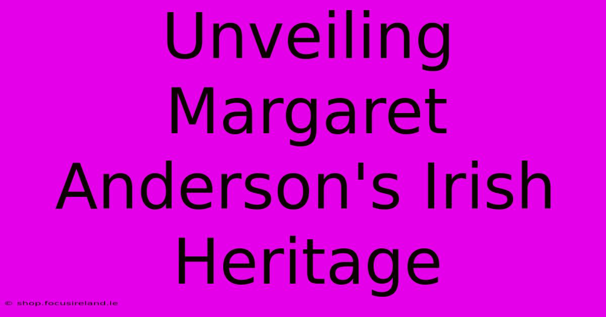 Unveiling Margaret Anderson's Irish Heritage