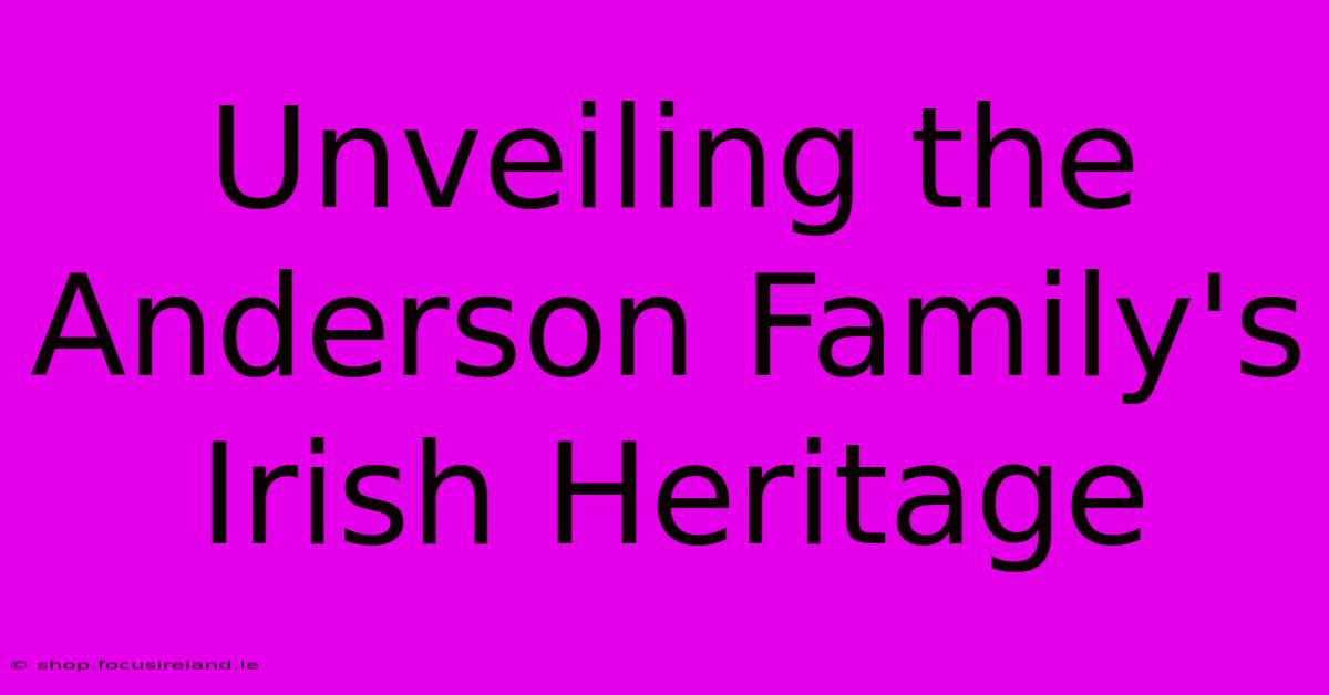 Unveiling The Anderson Family's Irish Heritage