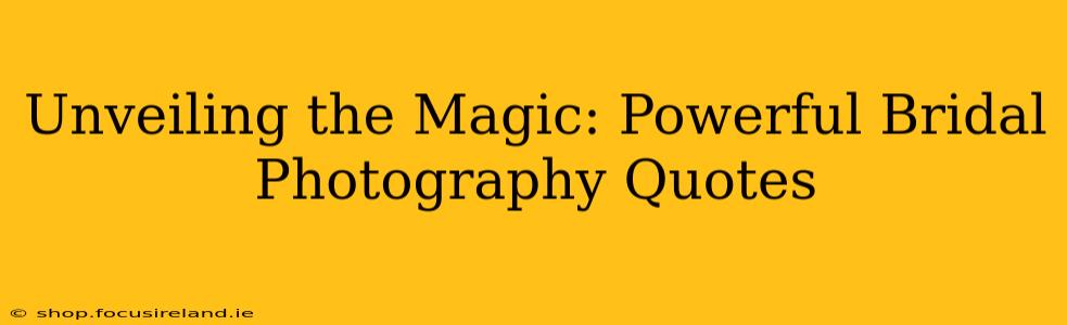 Unveiling the Magic: Powerful Bridal Photography Quotes
