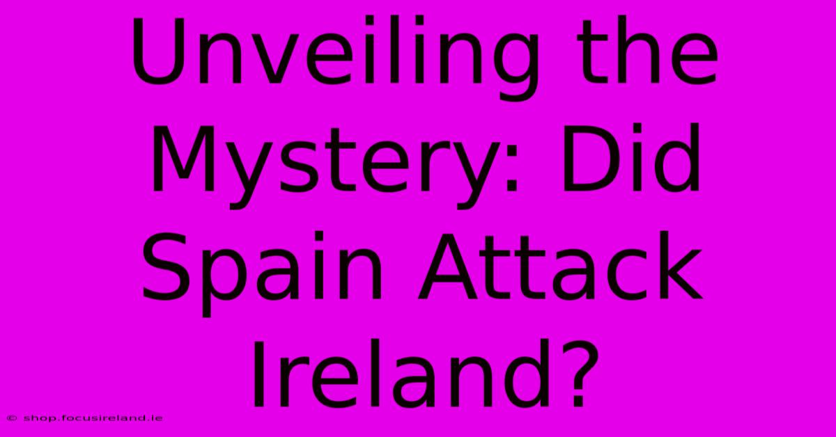 Unveiling The Mystery: Did Spain Attack Ireland?