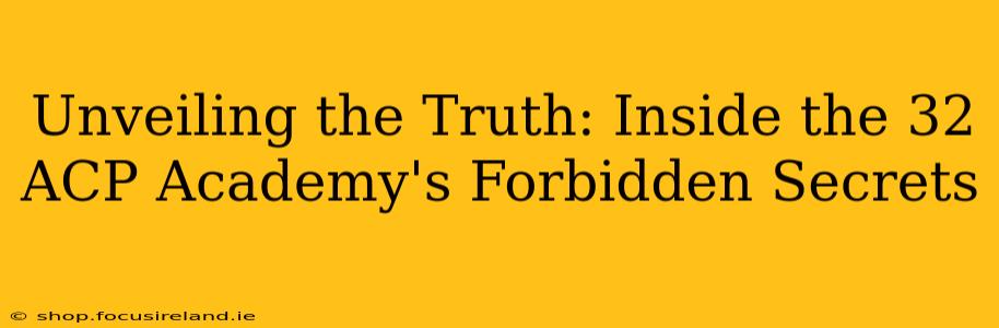 Unveiling the Truth: Inside the 32 ACP Academy's Forbidden Secrets