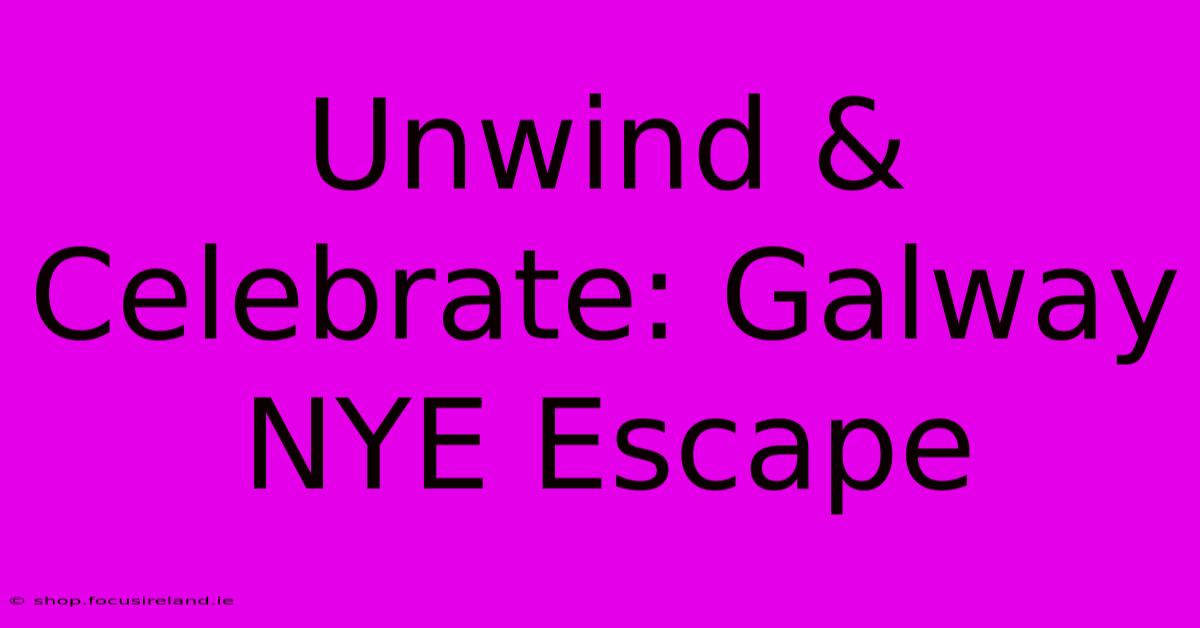 Unwind & Celebrate: Galway NYE Escape