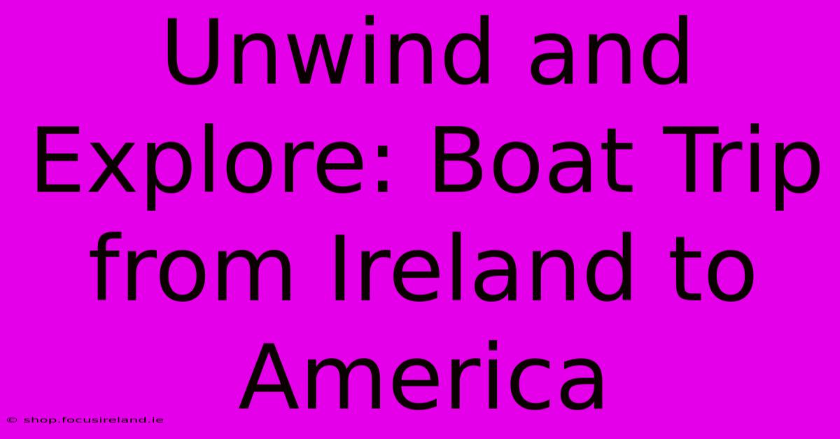 Unwind And Explore: Boat Trip From Ireland To America