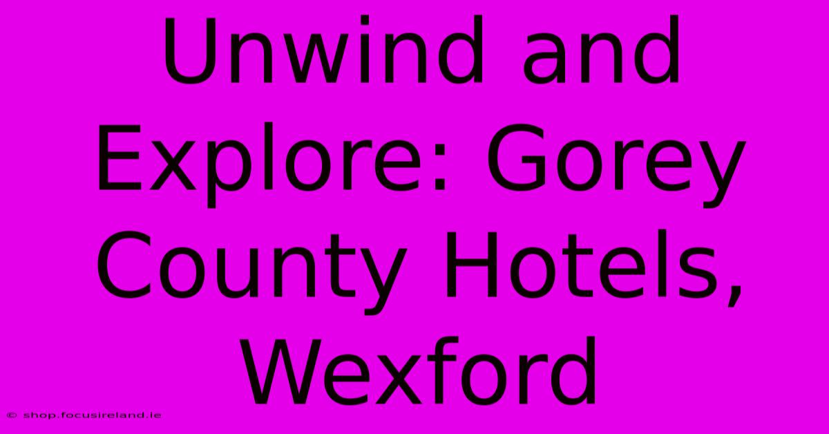 Unwind And Explore: Gorey County Hotels, Wexford