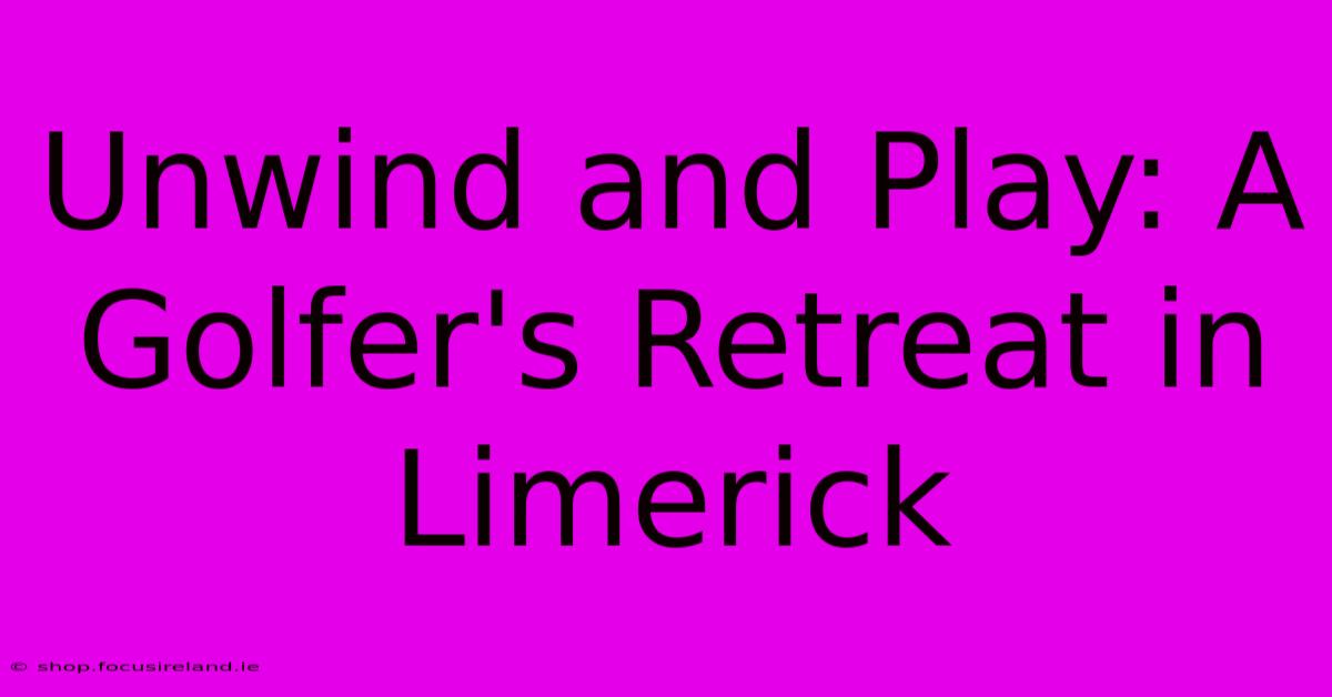 Unwind And Play: A Golfer's Retreat In Limerick