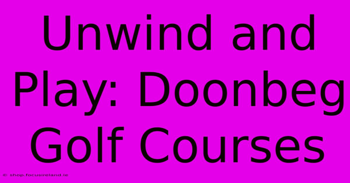 Unwind And Play: Doonbeg Golf Courses