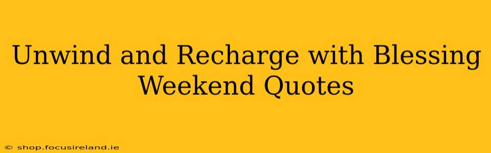 Unwind and Recharge with Blessing Weekend Quotes