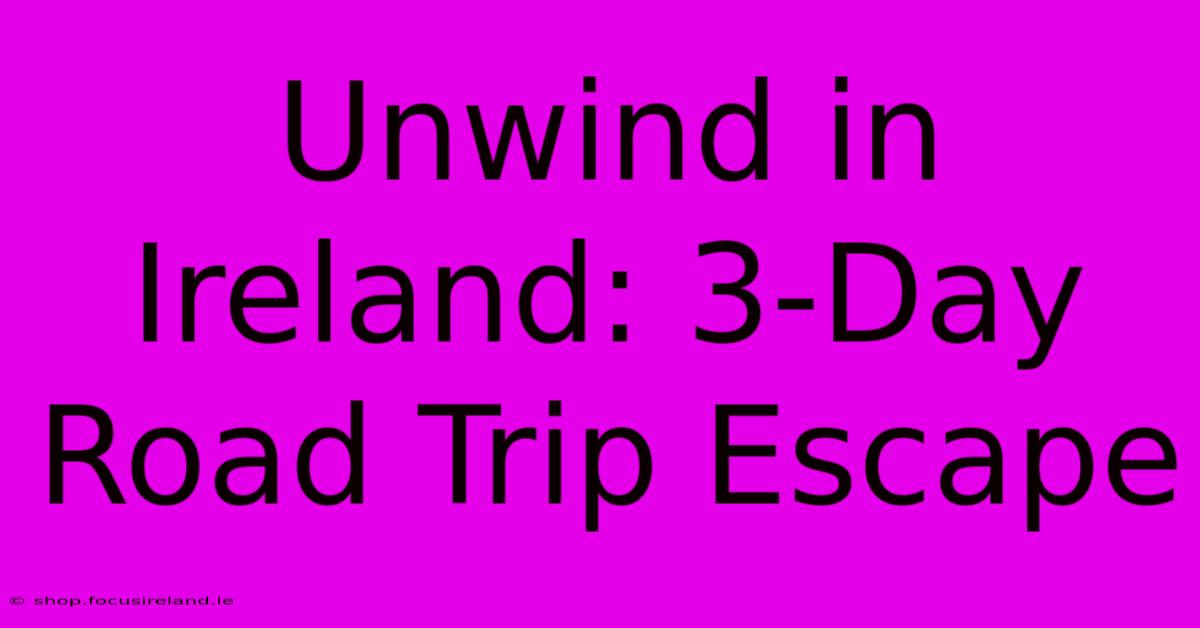 Unwind In Ireland: 3-Day Road Trip Escape