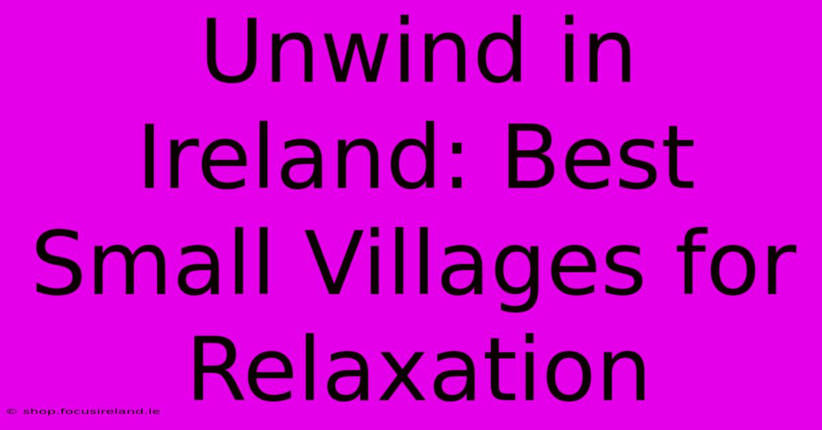 Unwind In Ireland: Best Small Villages For Relaxation