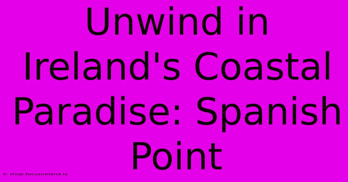 Unwind In Ireland's Coastal Paradise: Spanish Point