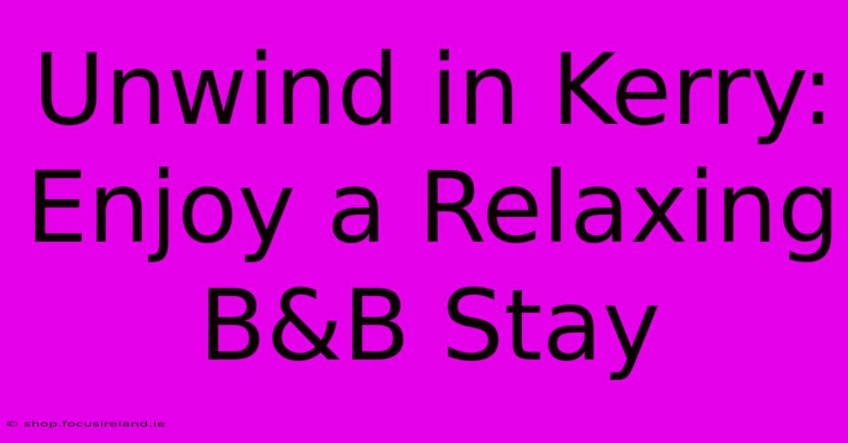 Unwind In Kerry: Enjoy A Relaxing B&B Stay