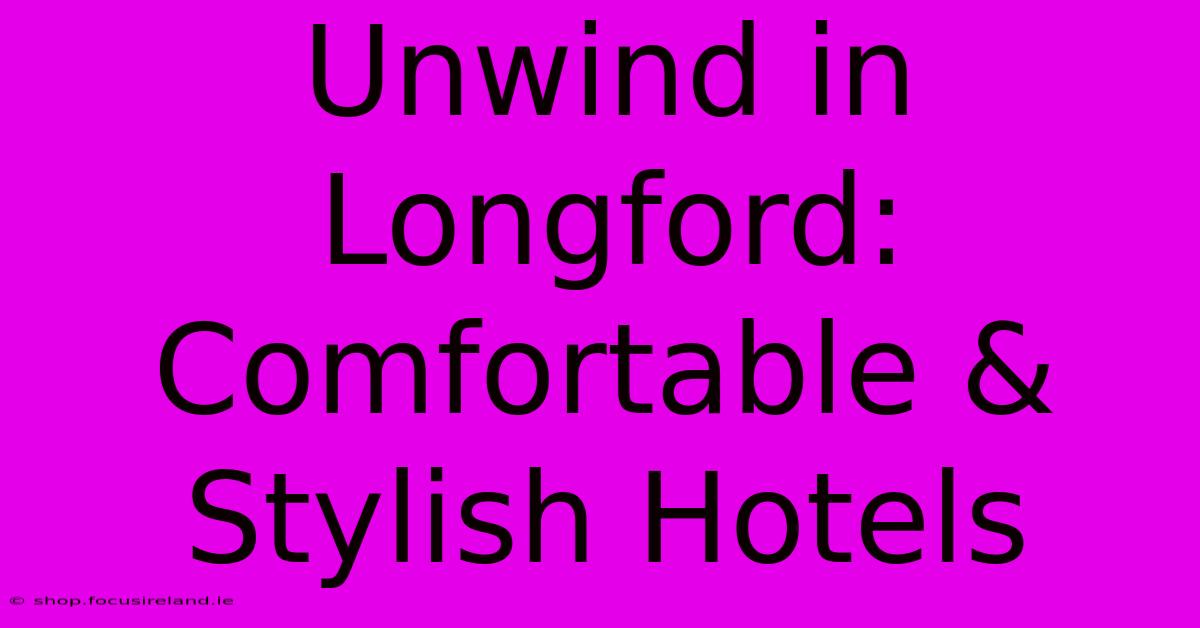 Unwind In Longford: Comfortable & Stylish Hotels