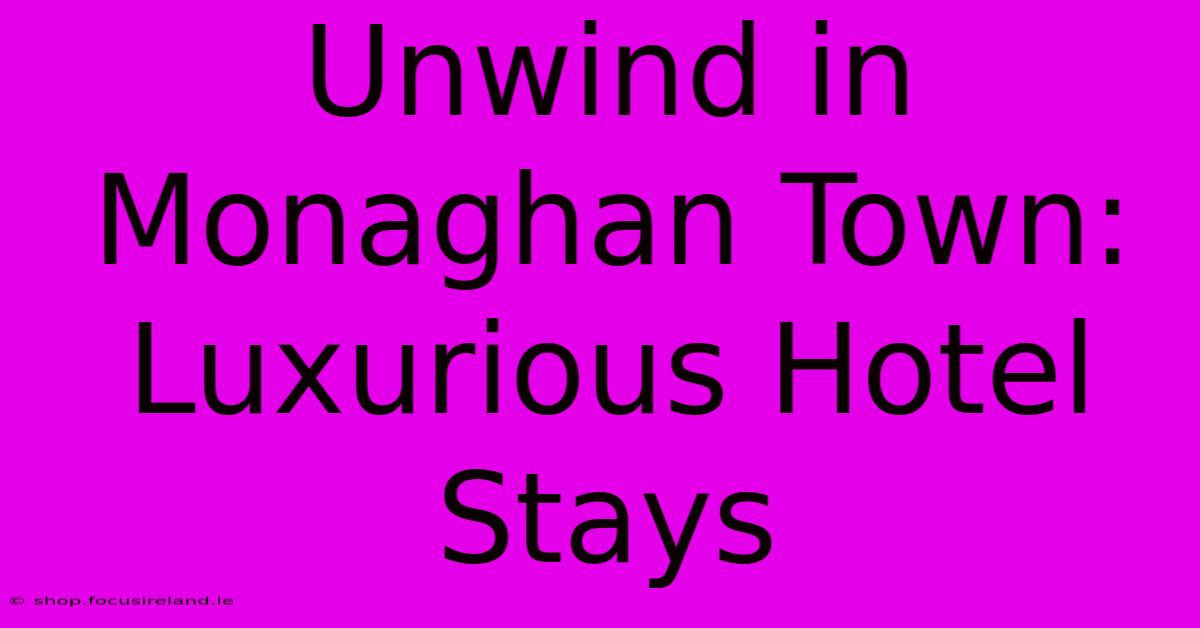 Unwind In Monaghan Town: Luxurious Hotel Stays