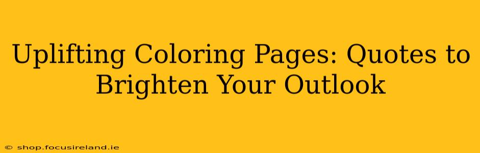 Uplifting Coloring Pages: Quotes to Brighten Your Outlook