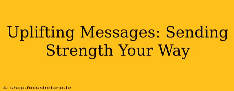 Uplifting Messages: Sending Strength Your Way