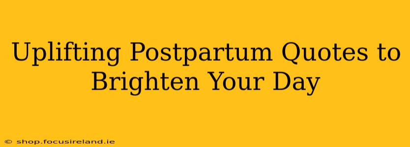 Uplifting Postpartum Quotes to Brighten Your Day