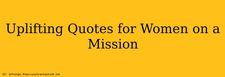 Uplifting Quotes for Women on a Mission
