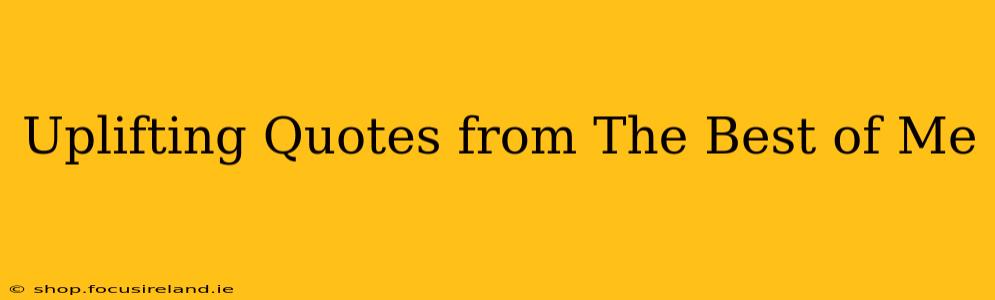 Uplifting Quotes from The Best of Me