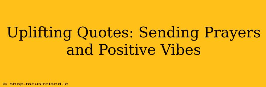 Uplifting Quotes: Sending Prayers and Positive Vibes