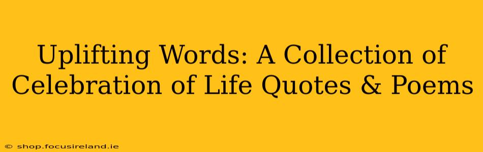 Uplifting Words: A Collection of Celebration of Life Quotes & Poems