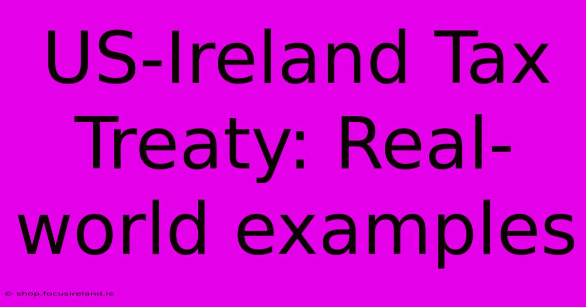 US-Ireland Tax Treaty: Real-world Examples