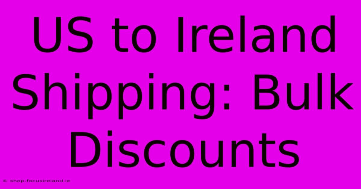 US To Ireland Shipping: Bulk Discounts