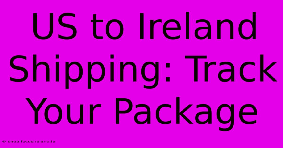 US To Ireland Shipping: Track Your Package