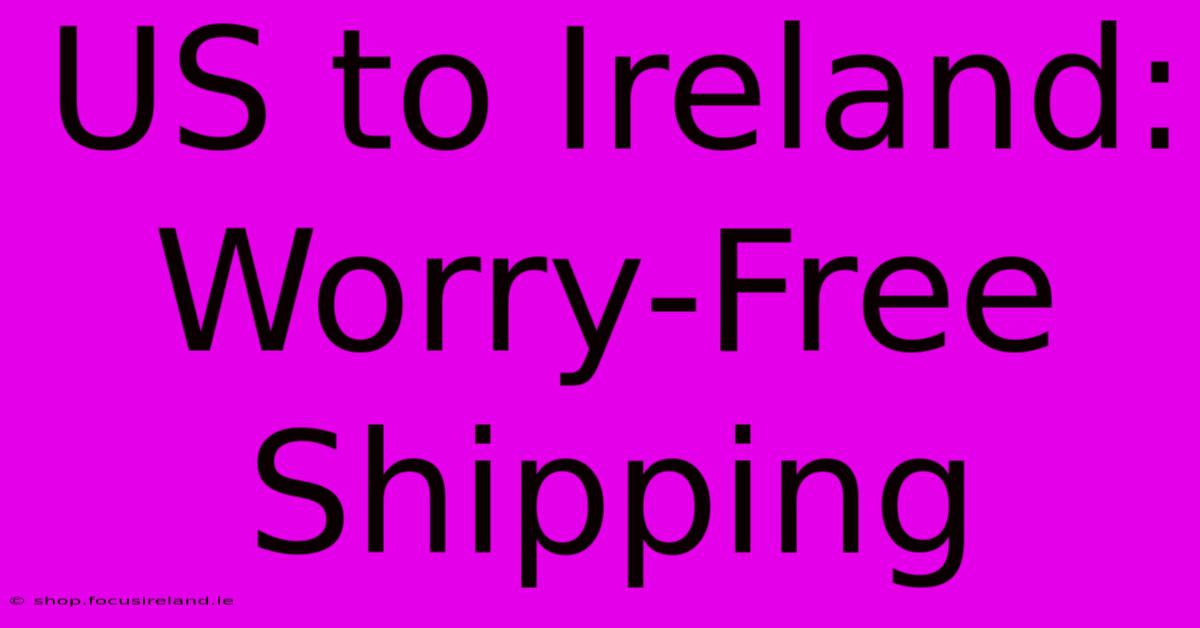 US To Ireland: Worry-Free Shipping