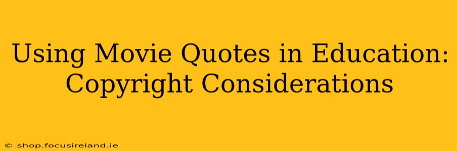 Using Movie Quotes in Education: Copyright Considerations