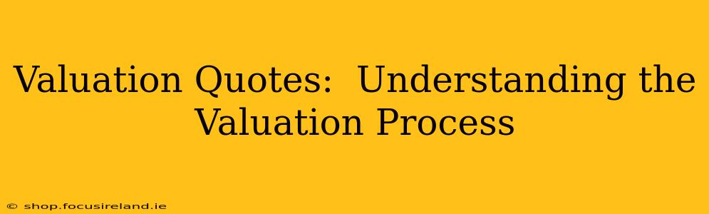 Valuation Quotes:  Understanding the Valuation Process