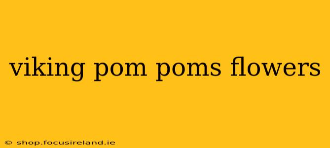 viking pom poms flowers