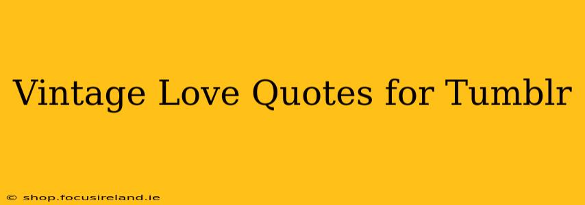 Vintage Love Quotes for Tumblr