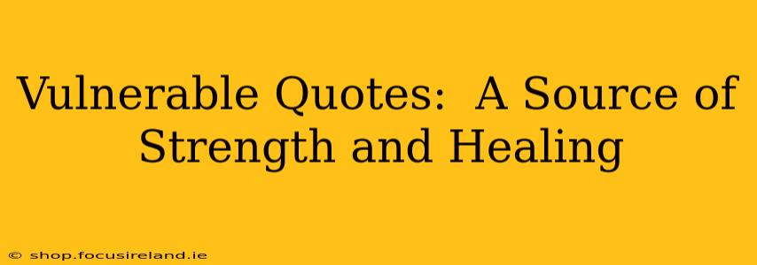 Vulnerable Quotes:  A Source of Strength and Healing