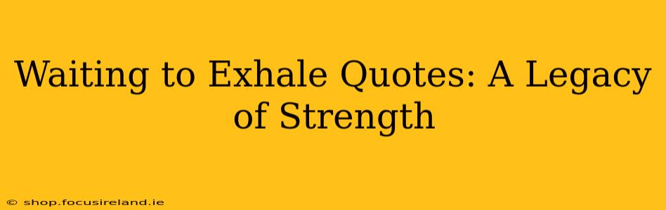 Waiting to Exhale Quotes: A Legacy of Strength