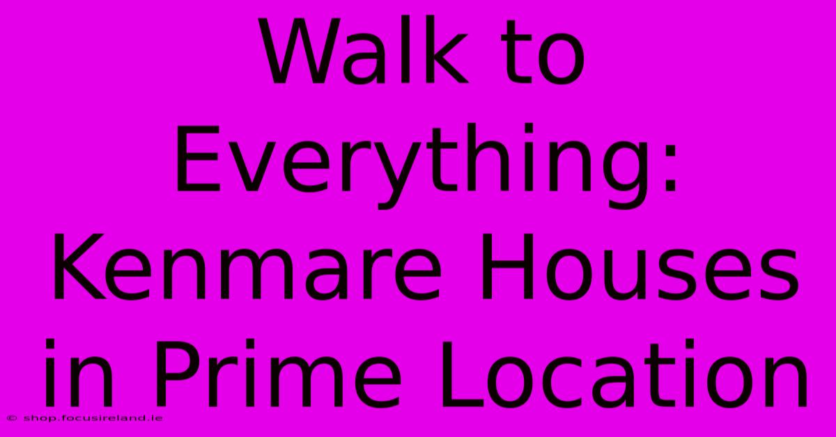 Walk To Everything: Kenmare Houses In Prime Location