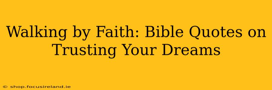 Walking by Faith: Bible Quotes on Trusting Your Dreams