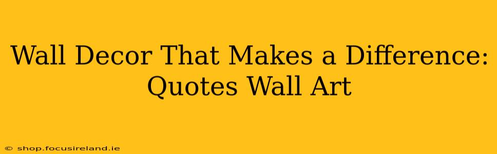 Wall Decor That Makes a Difference: Quotes Wall Art