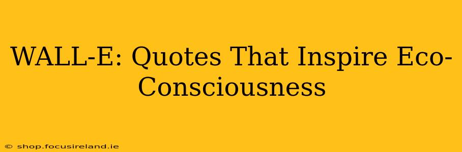 WALL-E: Quotes That Inspire Eco-Consciousness