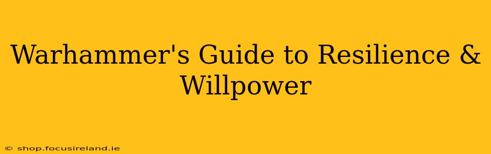 Warhammer's Guide to Resilience & Willpower