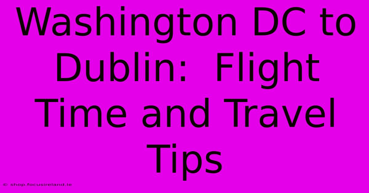 Washington DC To Dublin:  Flight Time And Travel Tips