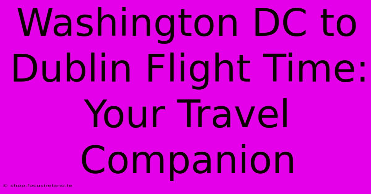 Washington DC To Dublin Flight Time: Your Travel Companion