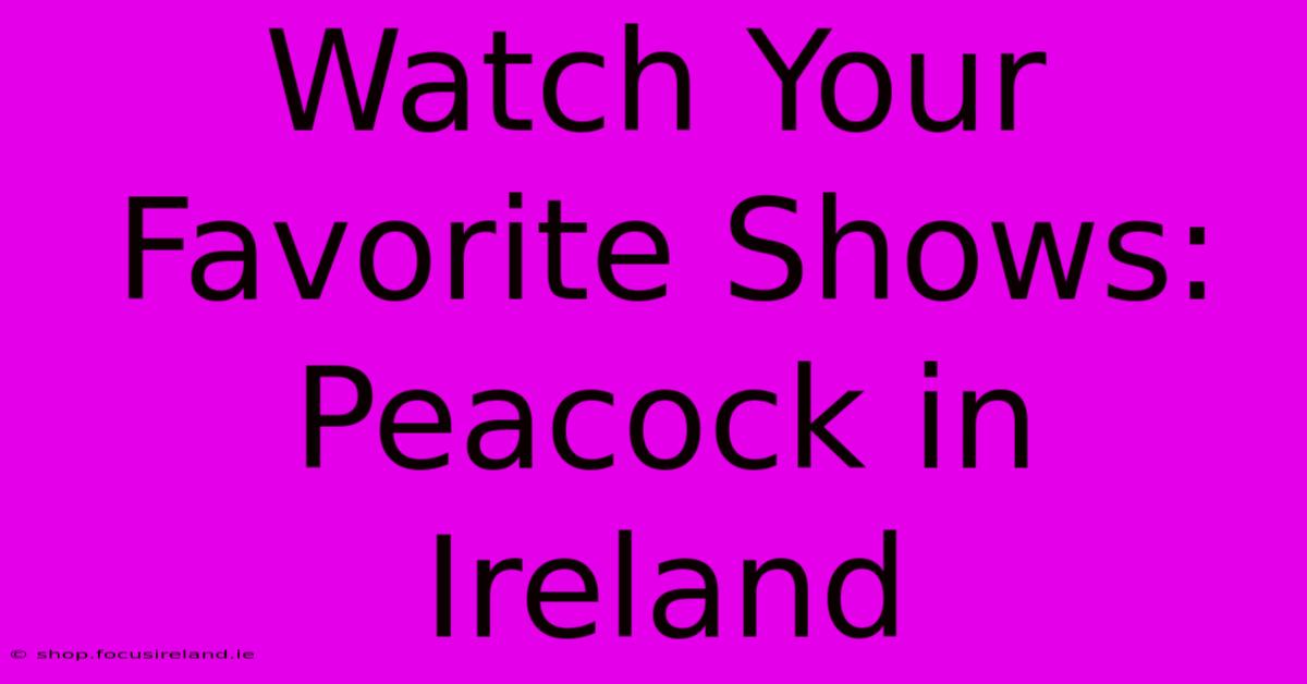 Watch Your Favorite Shows: Peacock In Ireland