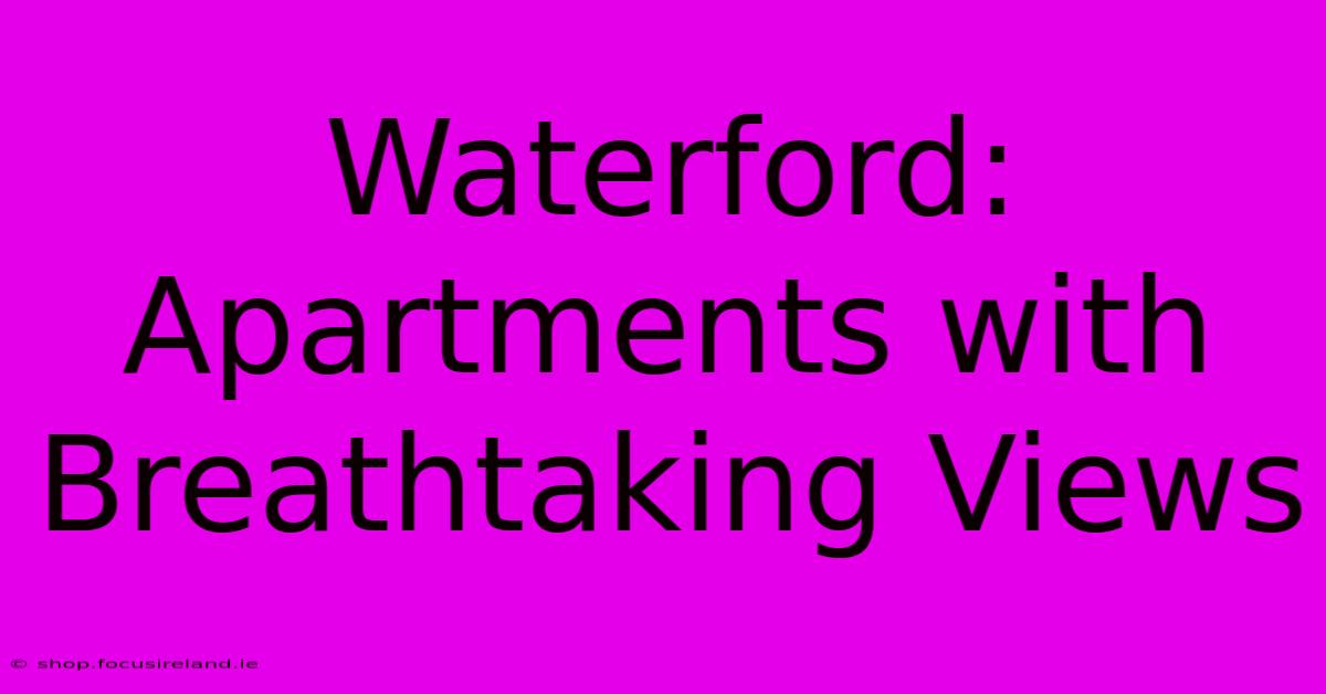 Waterford: Apartments With Breathtaking Views