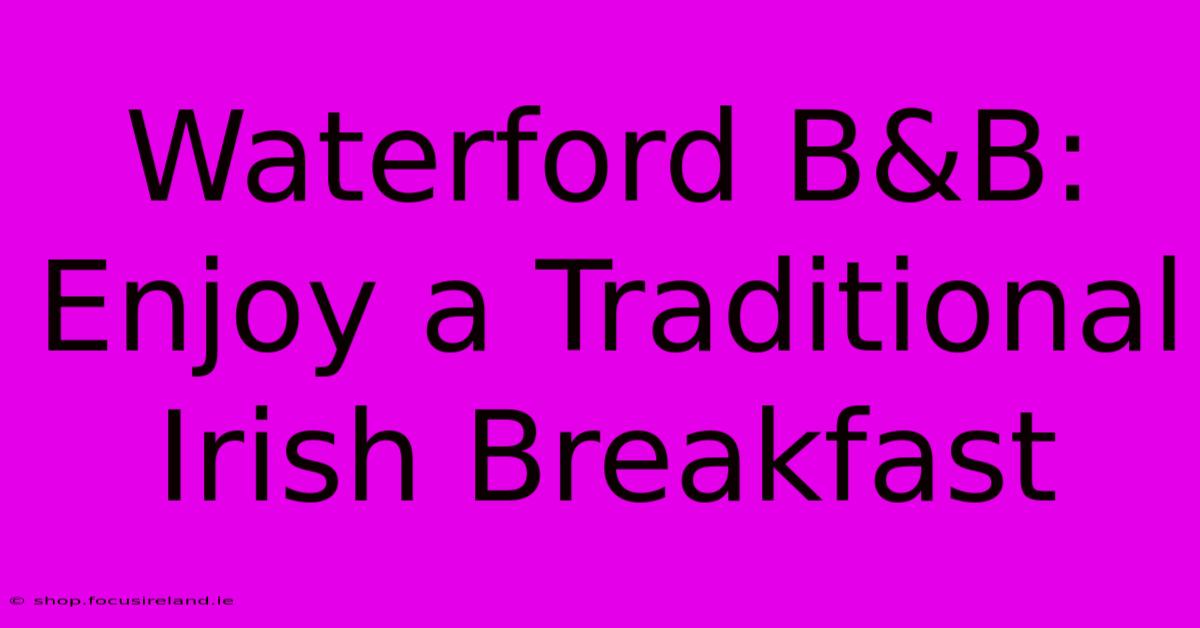 Waterford B&B:  Enjoy A Traditional Irish Breakfast