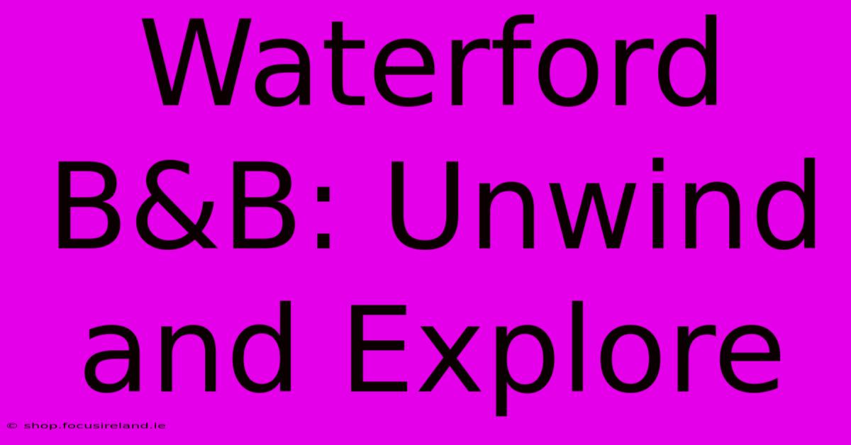 Waterford B&B: Unwind And Explore