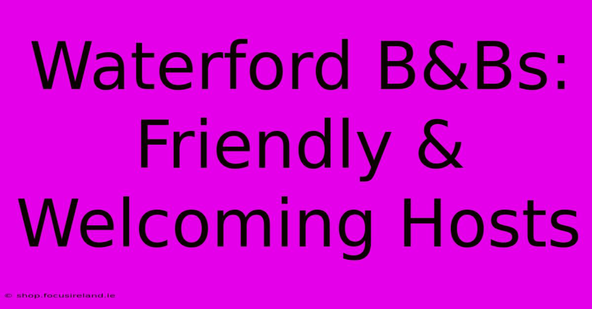 Waterford B&Bs:  Friendly & Welcoming Hosts