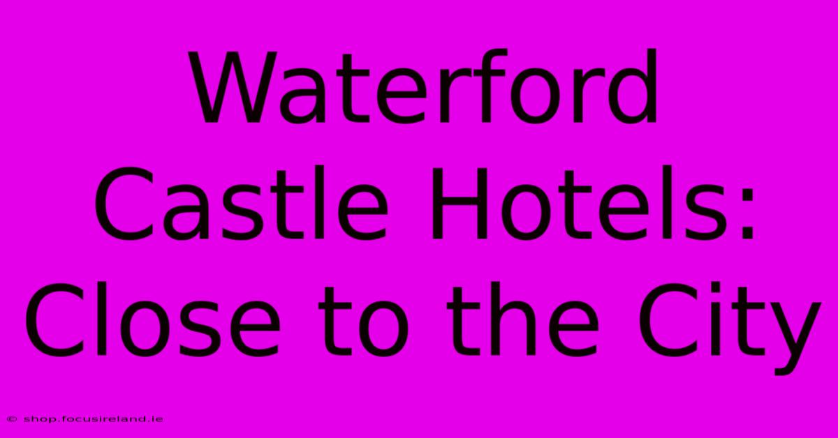 Waterford Castle Hotels: Close To The City