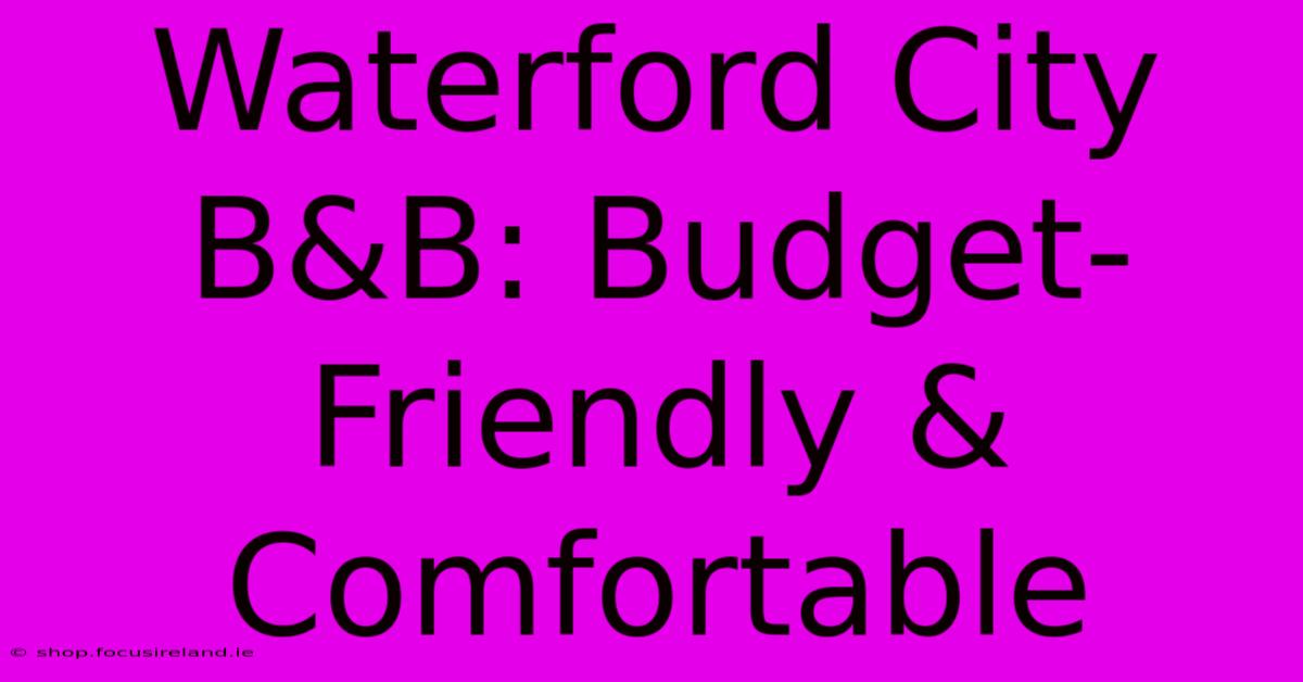 Waterford City B&B: Budget-Friendly & Comfortable