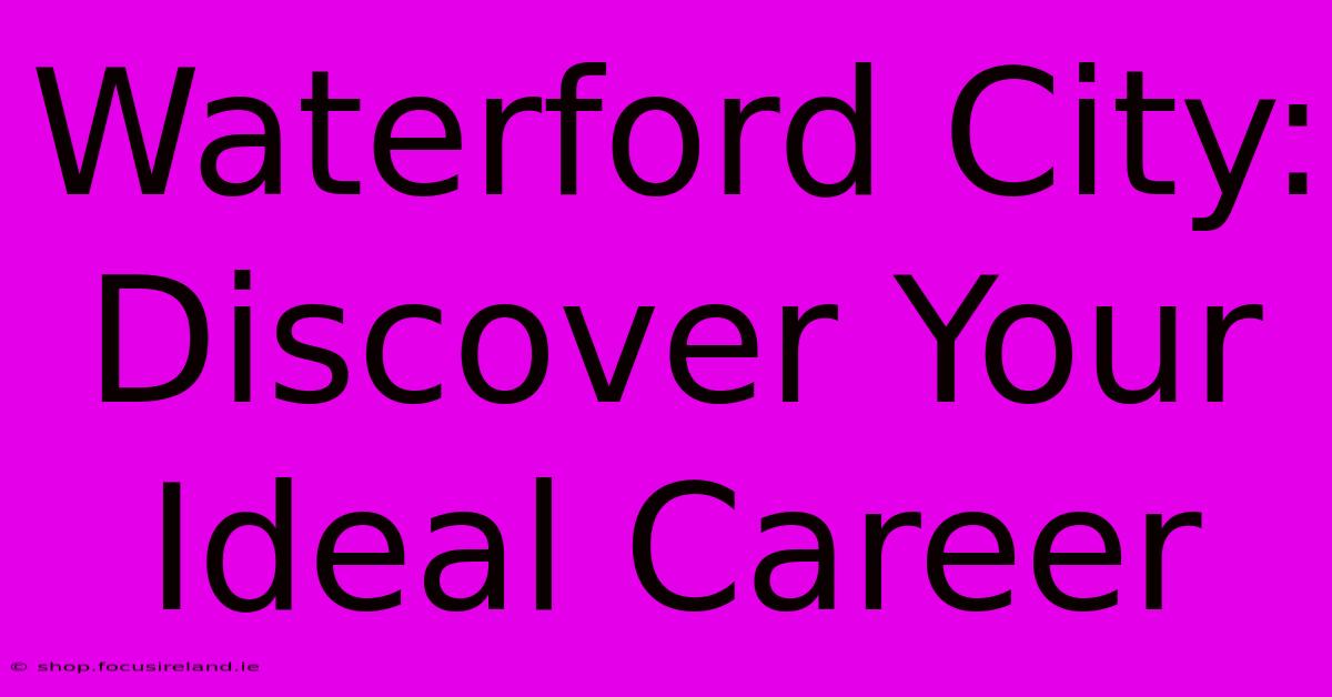 Waterford City: Discover Your Ideal Career